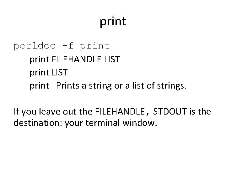 print perldoc -f print FILEHANDLE LIST print Prints a string or a list of