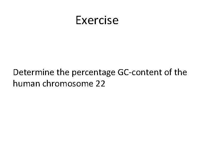 Exercise Determine the percentage GC-content of the human chromosome 22 