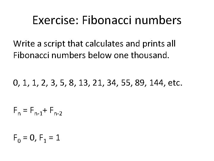 Exercise: Fibonacci numbers Write a script that calculates and prints all Fibonacci numbers below
