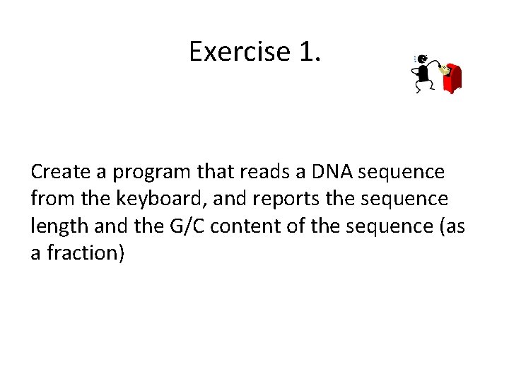 Exercise 1. Create a program that reads a DNA sequence from the keyboard, and