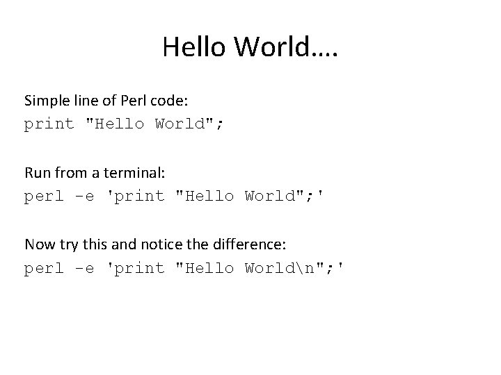 Hello World…. Simple line of Perl code: print "Hello World"; Run from a terminal: