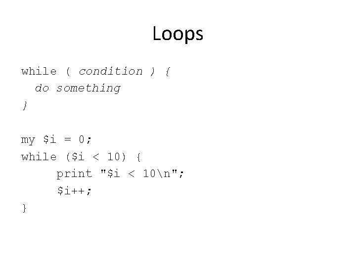 Loops while ( condition ) { do something } my $i = 0; while