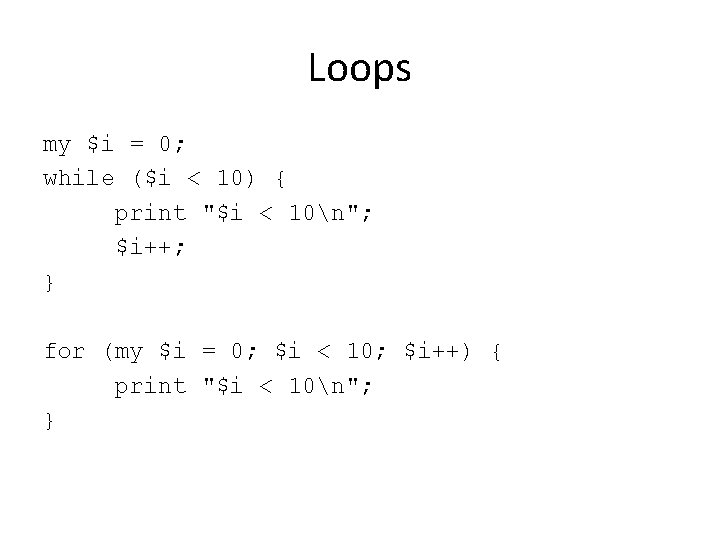Loops my $i = 0; while ($i < 10) { print "$i < 10n";