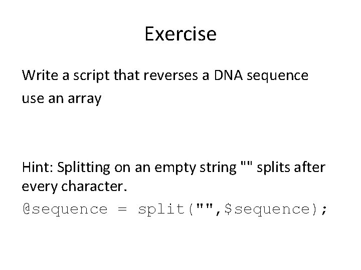 Exercise Write a script that reverses a DNA sequence use an array Hint: Splitting