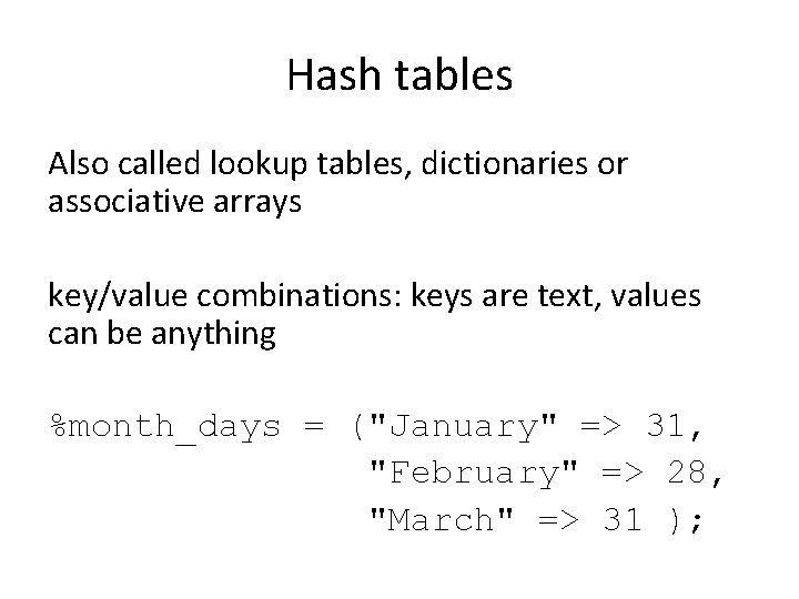 Hash tables Also called lookup tables, dictionaries or associative arrays key/value combinations: keys are