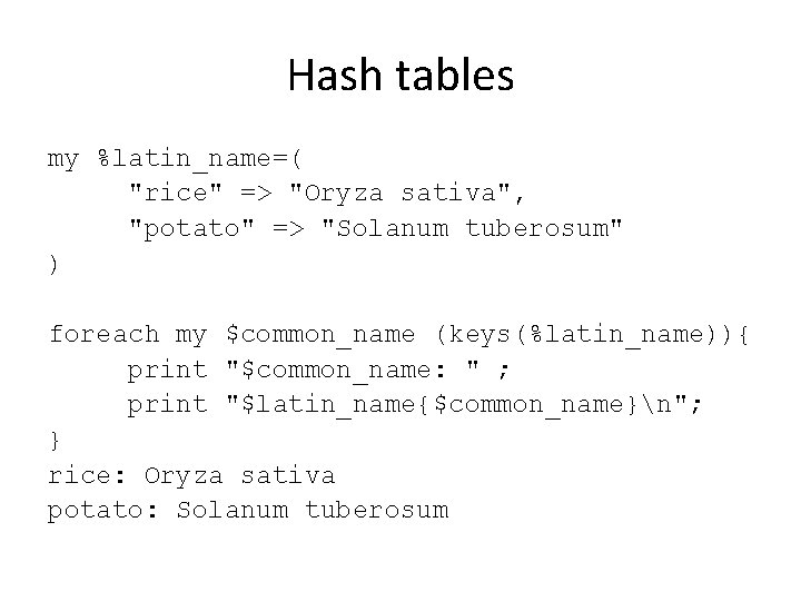 Hash tables my %latin_name=( "rice" => "Oryza sativa", "potato" => "Solanum tuberosum" ) foreach