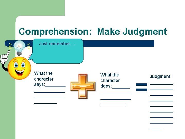 Comprehension: Make Judgment Just remember. . . What the character says: ____________ What the