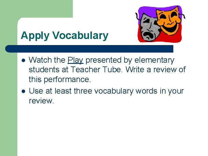 Apply Vocabulary l l Watch the Play presented by elementary students at Teacher Tube.