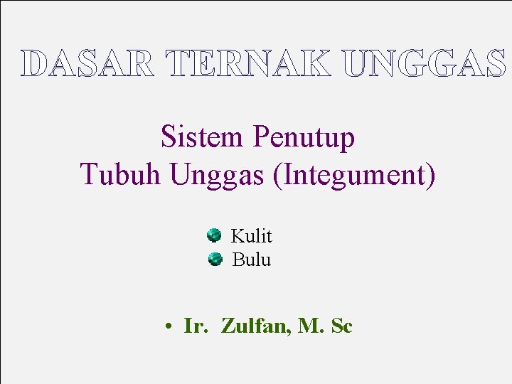 DASAR TERNAK UNGGAS Sistem Penutup Tubuh Unggas (Integument) Kulit Bulu • Ir. Zulfan, M.