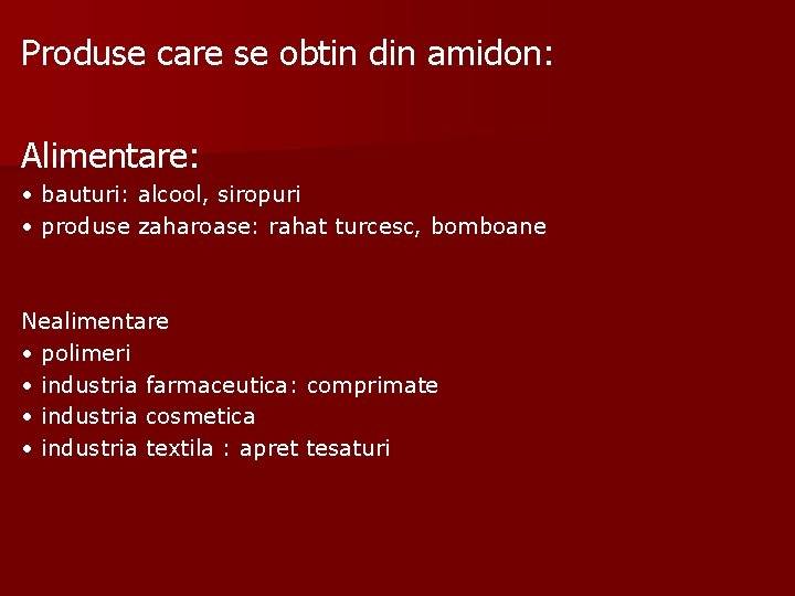 Produse care se obtin din amidon: Alimentare: • bauturi: alcool, siropuri • produse zaharoase: