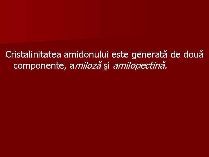 Cristalinitatea amidonului este generată de două componente, amiloză şi amilopectină. 