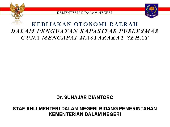 KEMENTERIAN DALAM NEGERI KEBIJAKAN OTONOMI DAERAH DALAM PENGUATAN KAPASITAS PUSKESMAS GUNA MENCAPAI MASYARAKAT SEHAT