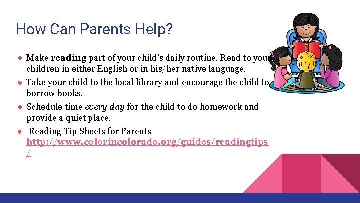 How Can Parents Help? ● Make reading part of your child’s daily routine. Read