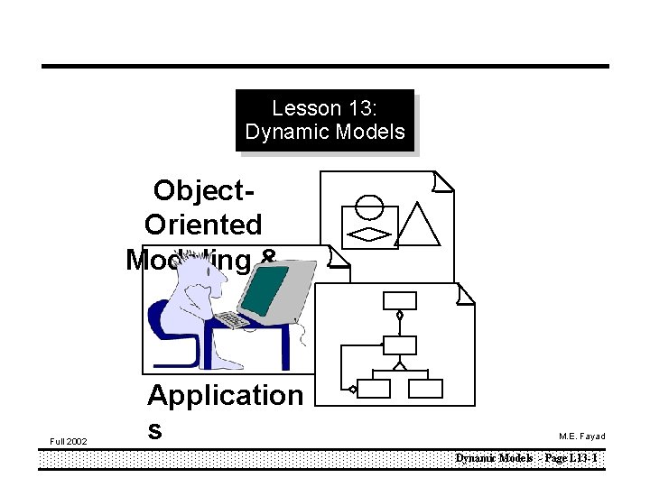 Lesson 13: Dynamic Models Object. Oriented Modeling & Full 2002 Application s M. E.