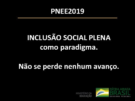 PNEE 2019 INCLUSÃO SOCIAL PLENA como paradigma. Não se perde nenhum avanço. 