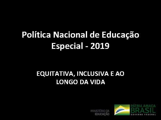 Política Nacional de Educação Especial - 2019 EQUITATIVA, INCLUSIVA E AO LONGO DA VIDA