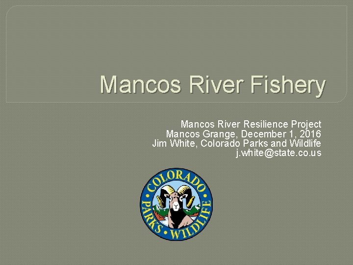 Mancos River Fishery Mancos River Resilience Project Mancos Grange, December 1, 2016 Jim White,