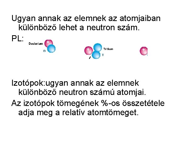 Ugyan annak az elemnek az atomjaiban különböző lehet a neutron szám. PL: Izotópok: ugyan