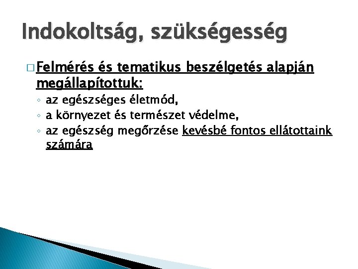 Indokoltság, szükségesség � Felmérés és tematikus beszélgetés alapján megállapítottuk: ◦ az egészséges életmód, ◦