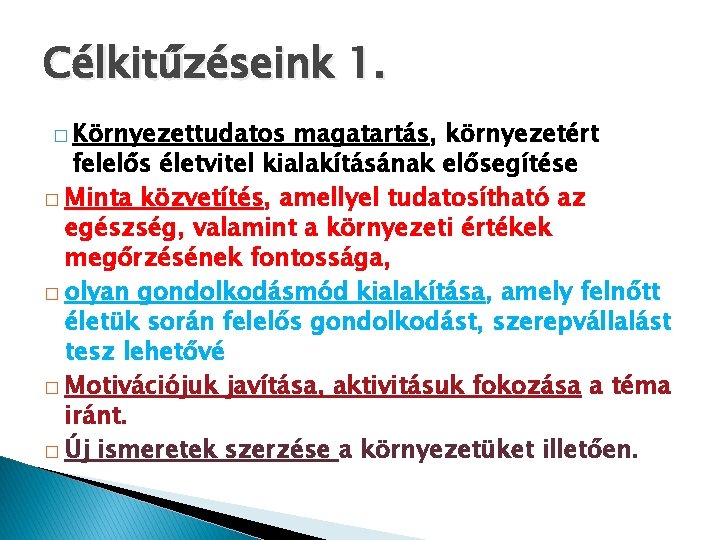 Célkitűzéseink 1. � Környezettudatos magatartás, környezetért felelős életvitel kialakításának elősegítése � Minta közvetítés, amellyel Célkitűzéseink 1. � Környezettudatos magatartás, környezetért felelős életvitel kialakításának elősegítése � Minta közvetítés, amellyel
