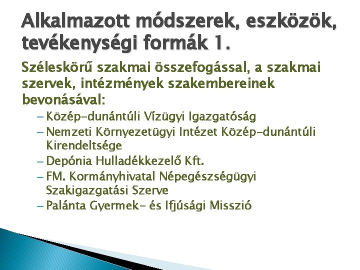 Alkalmazott módszerek, eszközök, tevékenységi formák 1. Széleskörű szakmai összefogással, a szakmai szervek, intézmények szakembereinek Alkalmazott módszerek, eszközök, tevékenységi formák 1. Széleskörű szakmai összefogással, a szakmai szervek, intézmények szakembereinek