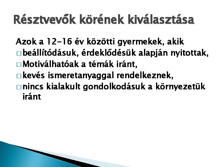 Résztvevők körének kiválasztása Azok a 12 -16 év közötti gyermekek, akik � beállítódásuk, érdeklődésük