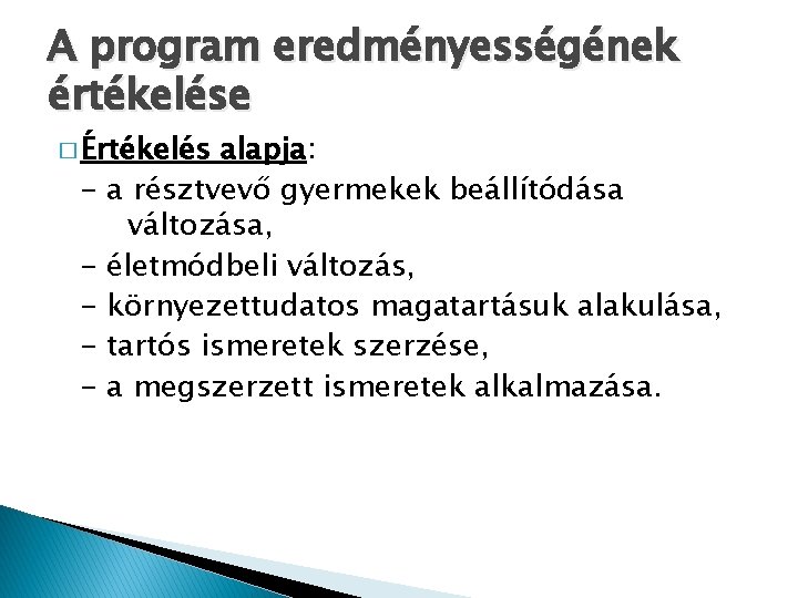 A program eredményességének értékelése � Értékelés - alapja: a résztvevő gyermekek beállítódása változása, életmódbeli A program eredményességének értékelése � Értékelés - alapja: a résztvevő gyermekek beállítódása változása, életmódbeli