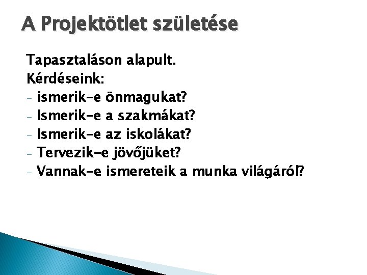 A Projektötlet születése Tapasztaláson alapult. Kérdéseink: - ismerik-e önmagukat? - Ismerik-e a szakmákat? -