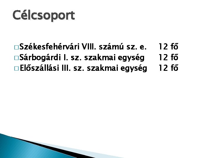 Célcsoport � Székesfehérvári VIII. számú sz. e. � Sárbogárdi I. szakmai egység � Előszállási