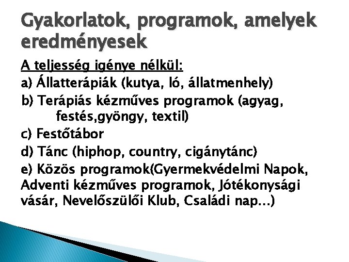 Gyakorlatok, programok, amelyek eredményesek A teljesség igénye nélkül: a) Állatterápiák (kutya, ló, állatmenhely) b)