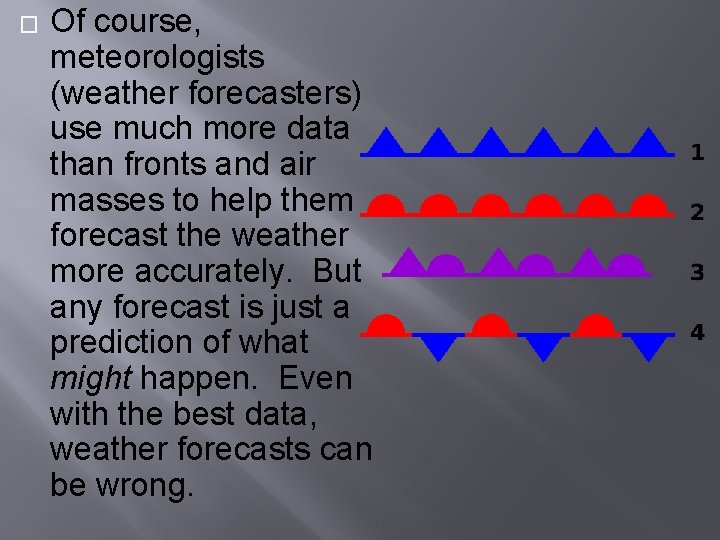 � Of course, meteorologists (weather forecasters) use much more data than fronts and air