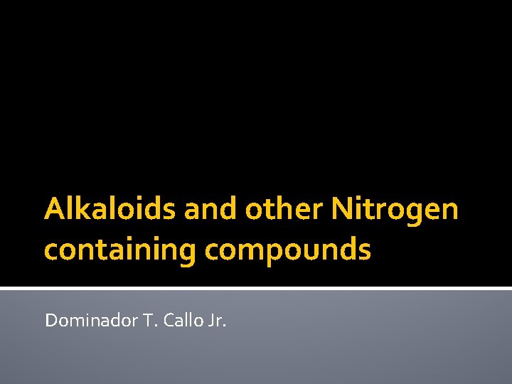 Alkaloids and other Nitrogen containing compounds Dominador T. Callo Jr. 