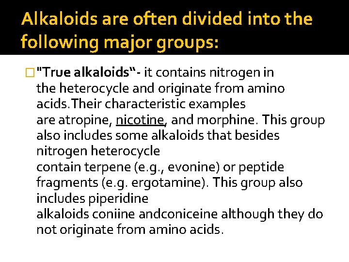 Alkaloids are often divided into the following major groups: �"True alkaloids“- it contains nitrogen