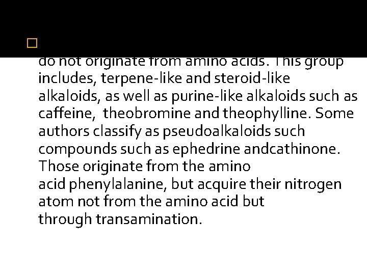 �Pseudalkaloids – alkaloid-like compounds that do not originate from amino acids. This group includes,