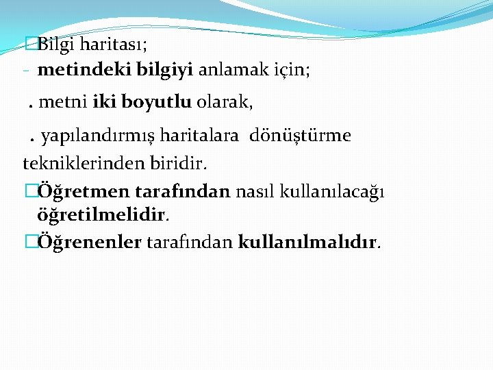 �Bilgi haritası; - metindeki bilgiyi anlamak için; . metni iki boyutlu olarak, . yapılandırmış