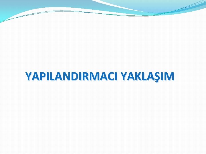 YAPILANDIRMACI YAKLAŞIM 