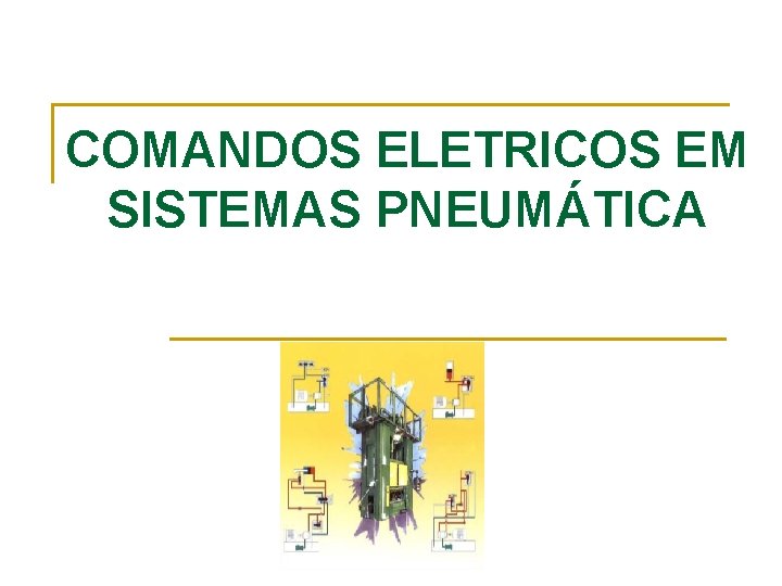 COMANDOS ELETRICOS EM SISTEMAS PNEUMÁTICA COMANDOS ELETRICOS EM SISTEMAS PNEUMÁTICA