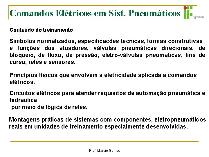Comandos Elétricos em Sist. Pneumáticos Conteúdo do treinamento Símbolos normalizados, especificações técnicas, formas construtivas Comandos Elétricos em Sist. Pneumáticos Conteúdo do treinamento Símbolos normalizados, especificações técnicas, formas construtivas