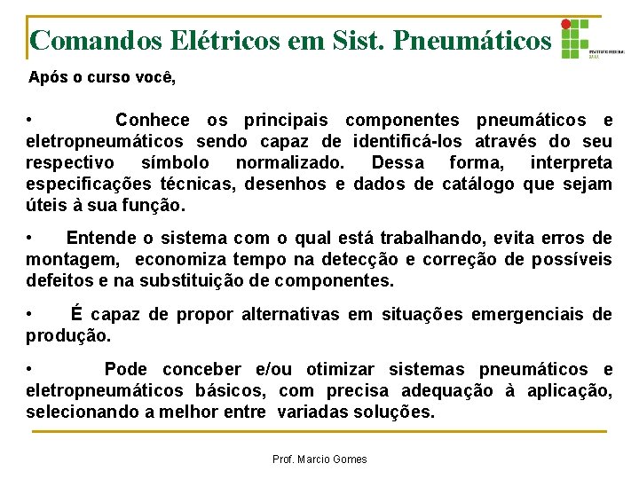 Comandos Elétricos em Sist. Pneumáticos Após o curso você, • Conhece os principais componentes Comandos Elétricos em Sist. Pneumáticos Após o curso você, • Conhece os principais componentes
