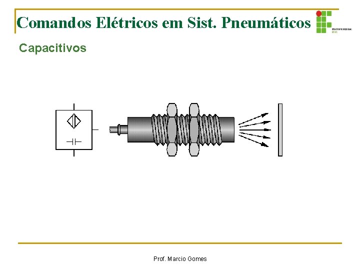Comandos Elétricos em Sist. Pneumáticos Capacitivos Prof. Marcio Gomes Comandos Elétricos em Sist. Pneumáticos Capacitivos Prof. Marcio Gomes