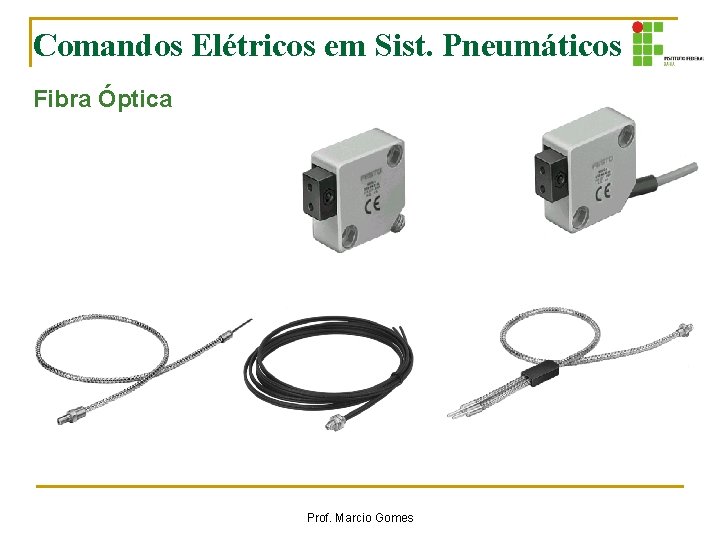 Comandos Elétricos em Sist. Pneumáticos Fibra Óptica Prof. Marcio Gomes Comandos Elétricos em Sist. Pneumáticos Fibra Óptica Prof. Marcio Gomes