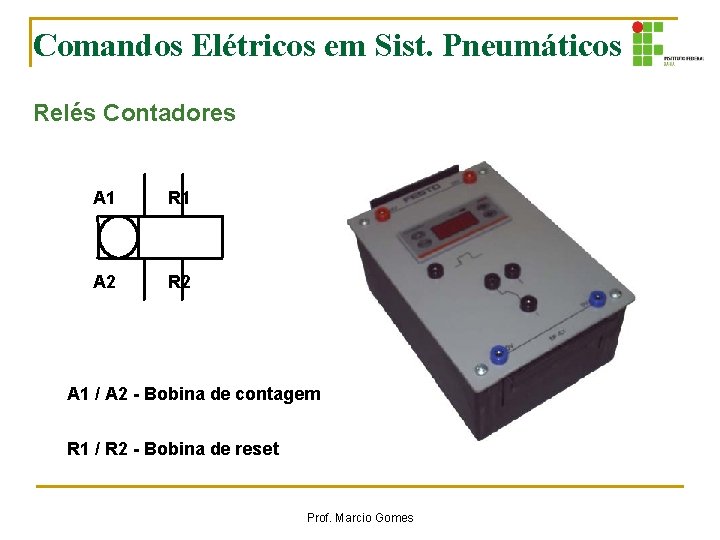Comandos Elétricos em Sist. Pneumáticos Relés Contadores A 1 R 1 A 2 R Comandos Elétricos em Sist. Pneumáticos Relés Contadores A 1 R 1 A 2 R