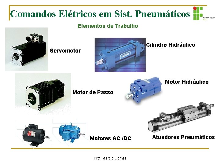 Comandos Elétricos em Sist. Pneumáticos Elementos de Trabalho Cilindro Hidráulico Servomotor Motor Hidráulico Motor Comandos Elétricos em Sist. Pneumáticos Elementos de Trabalho Cilindro Hidráulico Servomotor Motor Hidráulico Motor