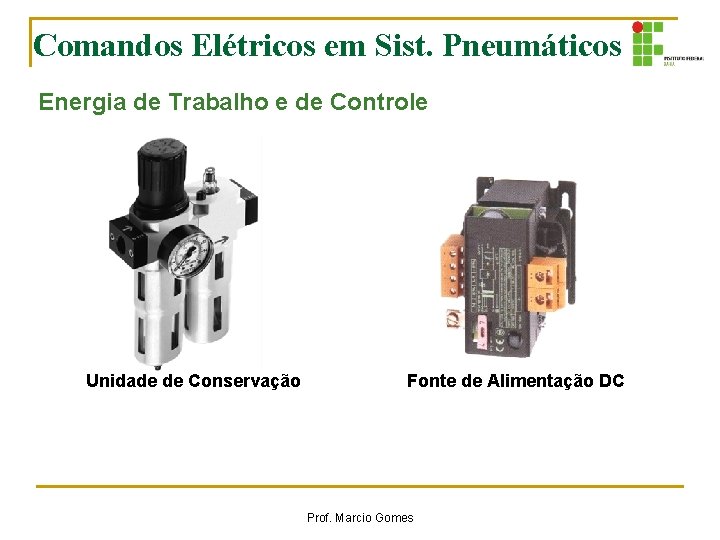Comandos Elétricos em Sist. Pneumáticos Energia de Trabalho e de Controle Unidade de Conservação Comandos Elétricos em Sist. Pneumáticos Energia de Trabalho e de Controle Unidade de Conservação