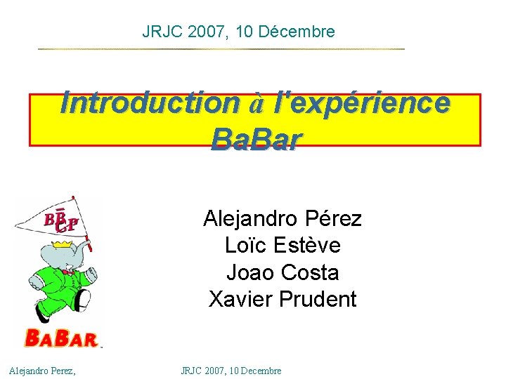 JRJC 2007, 10 Décembre Introduction à l'expérience Ba. Bar Alejandro Pérez Loïc Estève Joao