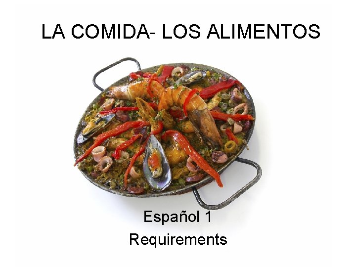 LA COMIDA- LOS ALIMENTOS Español 1 Requirements 