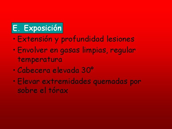 E. Exposición • Extensión y profundidad lesiones • Envolver en gasas limpias, regular temperatura
