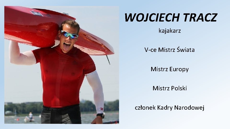  WOJCIECH TRACZ kajakarz V-ce Mistrz Świata Mistrz Europy Mistrz Polski członek Kadry Narodowej