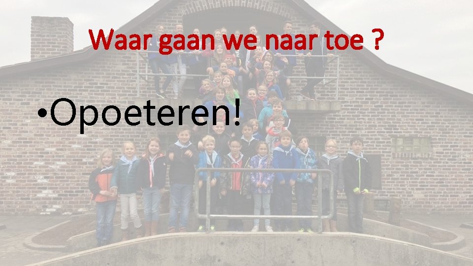 Waar gaan we naar toe ? • Opoeteren! 