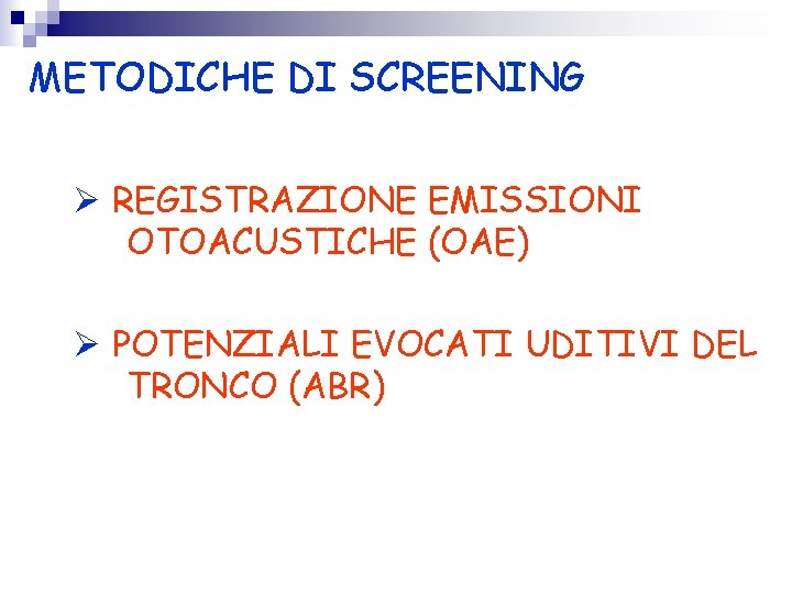 METODICHE DI SCREENING REGISTRAZIONE EMISSIONI OTOACUSTICHE (OAE) POTENZIALI EVOCATI UDITIVI DEL TRONCO (ABR) 